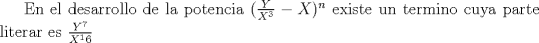 TEX: En el desarrollo de la potencia  $\mathcal (\frac{Y} {X^3} - X)^n $ existe un termino cuya parte literar es $\frac{Y^7} {X^16}$