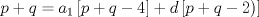 TEX: % MathType!MTEF!2!1!+-<br />% feaagyart1ev2aaatCvAUfeBSjuyZL2yd9gzLbvyNv2CaerbuLwBLn<br />% hiov2DGi1BTfMBaeXatLxBI9gBaerbd9wDYLwzYbItLDharqqtubsr<br />% 4rNCHbGeaGqiVu0Je9sqqrpepC0xbbL8F4rqqrFfpeea0xe9Lq-Jc9<br />% vqaqpepm0xbba9pwe9Q8fs0-yqaqpepae9pg0FirpepeKkFr0xfr-x<br />% fr-xb9adbaqaaeGaciGaaiaabeqaamaabaabaaGcbaGaamiCaiabgU<br />% caRiaadghacqGH9aqpcaWGHbWaaSbaaSqaaiaaigdaaeqaaOWaamWa<br />% aeaacaWGWbGaey4kaSIaamyCaiabgkHiTiaaisdaaiaawUfacaGLDb<br />% aacqGHRaWkcaWGKbWaamWaaeaacaWGWbGaey4kaSIaamyCaiabgkHi<br />% TiaaikdacaGGPaaacaGLBbGaayzxaaaaaa!4AE7!<br />\[p + q = {a_1}\left[ {p + q - 4} \right] + d\left[ {p + q - 2)} \right]\]