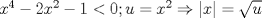 TEX: $x^{4}-2x^{2}-1<0;u=x^{2}\Rightarrow \left| x \right|=\sqrt{u}$