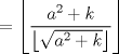 TEX: \[=\left \lfloor \frac{a^2+k}{\left \lfloor \sqrt{a^{2}+k} \right \rfloor} \right \rfloor\]