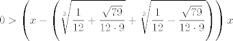 TEX: $$0>\left( x-\left( \sqrt[3]{\frac{1}{12}+\frac{\sqrt{79}}{12\cdot 9}}+\sqrt[3]{\frac{1}{12}-\frac{\sqrt{79}}{12\cdot 9}} \right) \right)x$$