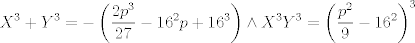 TEX: $$X^{3}+Y^{3}=-\left( \frac{2p^{3}}{27}-16^{2}p+16^{3} \right)\wedge X^{3}Y^{3}=\left( \frac{p^{2}}{9}-16^{2} \right)^{3}$$