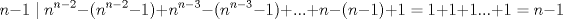 TEX: $$n-1\mid n^{n-2}-(n^{n-2}-1)+n^{n-3}-(n^{n-3}-1)+...+n-(n-1)+1=1+1+1...+1=n-1$$