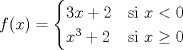 TEX: <br />\begin{equation*}<br />f(x) =<br />\begin{cases}<br />3x+2 & \text{si $x< 0$}\\<br />x^3+2 & \text{si $x\geq 0$}<br />\end{cases}<br />\end{equation*}<br />