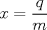 TEX: \( \displaystyle x=\frac { q }{ m }  \)