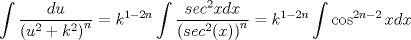 TEX: $\displaystyle\int{\frac{du}{\left( u^{2}+k^{2} \right)^{n}}}=k^{1-2n}\int{\frac{sec^2xdx}{\left( sec^2(x) \right)^{n}}}=k^{1-2n}\int{\cos^{2n-2}x}dx$