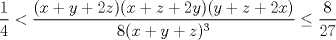 TEX: $\dfrac{1}{4}<\dfrac{(x+y+2z)(x+z+2y)(y+z+2x)}{8(x+y+z)^3}\leq \dfrac{8}{27}$