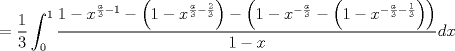 TEX: $$<br /> = \frac{1}<br />{3}\int_0^1 {\frac{{1 - x^{\frac{a}<br />{3} - 1}  - \left( {1 - x^{\frac{a}<br />{3} - \frac{2}<br />{3}} } \right) - \left( {1 - x^{ - \frac{a}<br />{3}}  - \left( {1 - x^{ - \frac{a}<br />{3} - \frac{1}<br />{3}} } \right)} \right)}}<br />{{1 - x}}dx} <br />$$