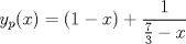 TEX: $$y_{p}(x)=(1-x)+\displaystyle\frac{1}{\frac{7}{3}-x}$$