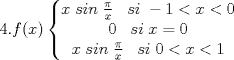 TEX: $4. f(x)\left\{\begin{matrix}<br />x\;sin\;\frac{\pi}{x}\;\;\;si\;-1< x< 0 &  & \\ <br />0\;\;\; si\;x=0 &  & \\ <br />x\;sin\;\frac{\pi}{x}\;\;\;si\;0< x< 1 &  & <br />\end{matrix}\right.$