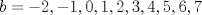 TEX: $b=-2,-1,0,1,2,3,4,5,6,7$