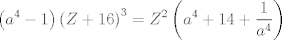 TEX: $$\left( a^{4}-1 \right)\left( Z+16 \right)^{3}=Z^{2}\left( a^{4}+14+\frac{1}{a^{4}} \right)$$