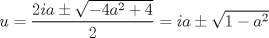 TEX: \[u=\frac{2ia\pm \sqrt{-4a^{2}+4}}{2}=ia\pm \sqrt{1-a^{2}}\]