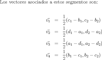 TEX: Los vectores asociados a estos segmentos son:<br /><br />\begin{eqnarray*}\vec{v_1} &=& \frac{1}{2}(c_1-b_1,c_2-b_2) \\ \vec{v_2} &=& \frac{1}{2}(d_1-a_1,d_2-a_2)\\ \vec{v_3} &=& \frac{1}{2}(a_1-d_1,a_2-d_2)\\ \vec{v_4} &=& \frac{1}{2}(b_1-c_1,b_2-c_2)\end{eqnarray*}