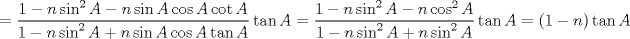 TEX: $$<br /> = \frac{{1 - n\sin ^2 A - n\sin A\cos A\cot A}}<br />{{1 - n\sin ^2 A + n\sin A\cos A\tan A}}\tan A = \frac{{1 - n\sin ^2 A - n\cos ^2 A}}<br />{{1 - n\sin ^2 A + n\sin ^2 A}}\tan A = \left( {1 - n} \right)\tan A<br />$$