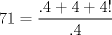 TEX: $$<br />71 = \frac{{.4 + 4 + 4!}}<br />{{.4}}<br />$$