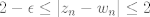 TEX: $2-\epsilon \leq |z_n-w_n|\leq 2$