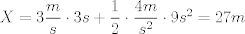 TEX: $X = 3\dfrac{m}{s} \cdot 3s + \dfrac{1}{2} \cdot \dfrac{4m}{s^2} \cdot 9s^2 = 27m$