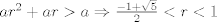 TEX: $ar^2+ar>a \Rightarrow \frac{-1+\sqrt{5}}{2}<r<1$