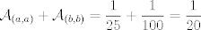 TEX: $\mathcal{A}_{(a,a)}+\mathcal{A}_{(b,b)}=\displaystyle \frac{1}{25}+\displaystyle \frac{1}{100}=\displaystyle \frac{1}{20}$