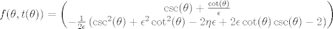 TEX:  $f(\theta,t(\theta))=\left(\begin{matrix}\csc (\theta )+\frac{\cot (\theta )}{\epsilon }\\ <br />-\frac{1}{2 \epsilon}\left(\csc ^2(\theta )+\epsilon ^2 \cot ^2(\theta )-2 \eta  \epsilon +2 \epsilon  \cot (\theta ) \csc (\theta<br />   )-2\right) \end{matrix}\right) $