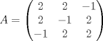 TEX: $A=\begin{pmatrix}<br />2&2&-1\\<br />2&-1&2\\<br />-1&2&2<br />\end{pmatrix}$