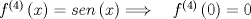 TEX: $f^{ \left( 4 \right)  }\left( x \right) =sen\left( x \right) \Longrightarrow \quad f^{ \left( 4 \right)  }\left( 0 \right) =0$