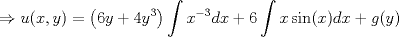 TEX: $$\Rightarrow u(x,y)=\left ( 6y+4y^{3} \right )\int x^{-3}dx+6\int x\sin(x)dx+g(y)$$