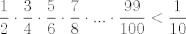 TEX: $$\frac{1}{2}\cdot \frac{3}{4}\cdot \frac{5}{6}\cdot \frac{7}{8}\cdot ...\cdot \frac{99}{100}<\frac{1}{10}$$