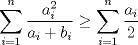 TEX: $\displaystyle \sum_{i=1}^{n} \displaystyle \frac{a_i^2}{a_i+b_i}\ge \displaystyle \sum_{i=1}^{n} \displaystyle \frac{a_i}{2}$