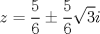 TEX: $$z=\frac{5}{6}\pm \frac{5}{6}\sqrt{3}i$$