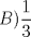 TEX: $\displaystyle B)\frac{1}{3}$