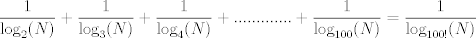 TEX: $\displaystyle\dfrac{1}{\log_{2}(N)}+\displaystyle\dfrac{1}{\log_{3}(N)}+\displaystyle\dfrac{1}{\log_{4}(N)}+.............+\displaystyle\dfrac{1}{\log_{100}(N)}=\displaystyle\dfrac{1}{\log_{100!}(N)}$