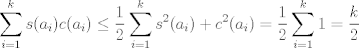 TEX: $$\sum_{i=1}^{k} s(a_{i}) c(a_{i}) \leq \frac{1}{2} \sum_{i=1}^{k} s^{2}(a_{i})+c^{2}(a_{i})=\frac{1}{2}\sum_{i=1}^{k} 1=\frac{k}{2}$$