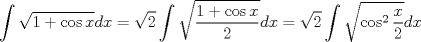 TEX: $$\int{\sqrt{1+\cos x}dx}=\sqrt{2}\int{\sqrt{\frac{1+\cos x}{2}}dx}=\sqrt{2}\int{\sqrt{\cos ^{2}\frac{x}{2}}dx}$$