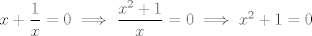 TEX: $x+\dfrac{1}{x}=0\implies \dfrac{x^2+1}{x}=0\implies x^2+1=0$