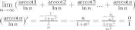 TEX: \[\begin{array}{l}<br />\mathop {\lim }\limits_{n \to \infty } (\frac{{{\mathop{\rm arccot}\nolimits} 1}}{{\ln n}} + \frac{{{\mathop{\rm arccot}\nolimits} 2}}{{\ln n}} + \frac{{{\mathop{\rm arccot}\nolimits} 3}}{{\ln n}}... + \frac{{{\mathop{\rm arccot}\nolimits} n}}{{\ln n}})\\<br />(\frac{{{\mathop{\rm arccot}\nolimits} n}}{{\ln n}})' = \frac{{ - \frac{1}{{1 + {n^2}}}}}{{\frac{1}{n}}} =  - \frac{n}{{1 + {n^2}}} = \frac{{ - \frac{n}{{{n^2}}}}}{{\frac{{1 + {n^2}}}{{{n^2}}}}} = \frac{0}{1}<br />\end{array}\]