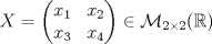 TEX: \[X=\begin{pmatrix}<br />x_1&x_2\\<br />x_3&x_4<br />\end{pmatrix}\in\mathcal{M}_{2\times 2}(\mathbb{R})\]