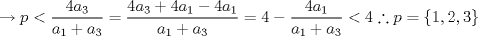 TEX: \[\rightarrow  p< \frac{4a_{3}}{a_{1}+a_{3}}=\frac{4a_{3}+4a_{1}-4a_{1}}{a_{1}+a_{3}}=4-\frac{4a_{1}}{a_{1}+a_{3}}< 4 \therefore p=\left \{ 1,2,3 \right \}\]