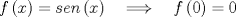 TEX: $f\left( x \right) =sen\left( x \right) \quad \Longrightarrow \quad f\left( 0 \right) =0$