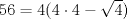 TEX: $56=4(4\cdot 4 - \sqrt{4})$