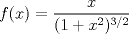 TEX: \[f(x)=\frac{x}{(1+x^2)^{3/2}}\]