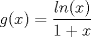 TEX: $\displaystyle g(x)=\frac{ln(x)}{1+x}$