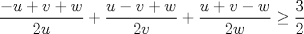 TEX: $\dfrac{-u+v+w}{2u}+\dfrac{u-v+w}{2v}+\dfrac{u+v-w}{2w}\geq \dfrac{3}{2}$