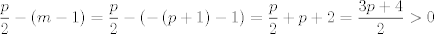 TEX: $$\frac{p}{2}-\left( m-1 \right)=\frac{p}{2}-\left( -\left( p+1 \right)-1 \right)=\frac{p}{2}+p+2=\frac{3p+4}{2}>0$$