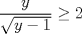 TEX: $\dfrac{y}{\sqrt{y-1}} \geq 2$