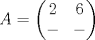 TEX: \[A=\begin{pmatrix}<br />2&6\\<br />-&-<br />\end{pmatrix}\]