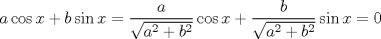 TEX: $$<br />a\cos x + b\sin x = \frac{a}<br />{{\sqrt {a^2  + b^2 } }}\cos x + \frac{b}<br />{{\sqrt {a^2  + b^2 } }}\sin x = 0<br />$$