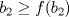 TEX: $b_{2} \geq f(b_{2})$