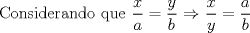 TEX: Considerando que $\dfrac{x}{a} = \dfrac{y}{b}$ $\Rightarrow$ $\dfrac{x}{y}=\dfrac{a}{b}$